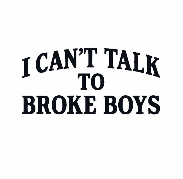 I can't talk to broke boys ®